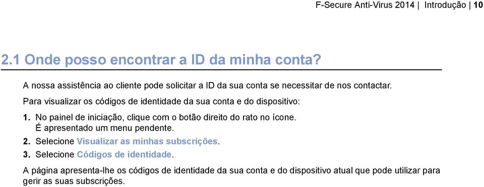 Para visualizar os códigos de identidade da sua conta e do dispositivo: 1. No painel de iniciação, clique com o botão direito do rato no ícone.