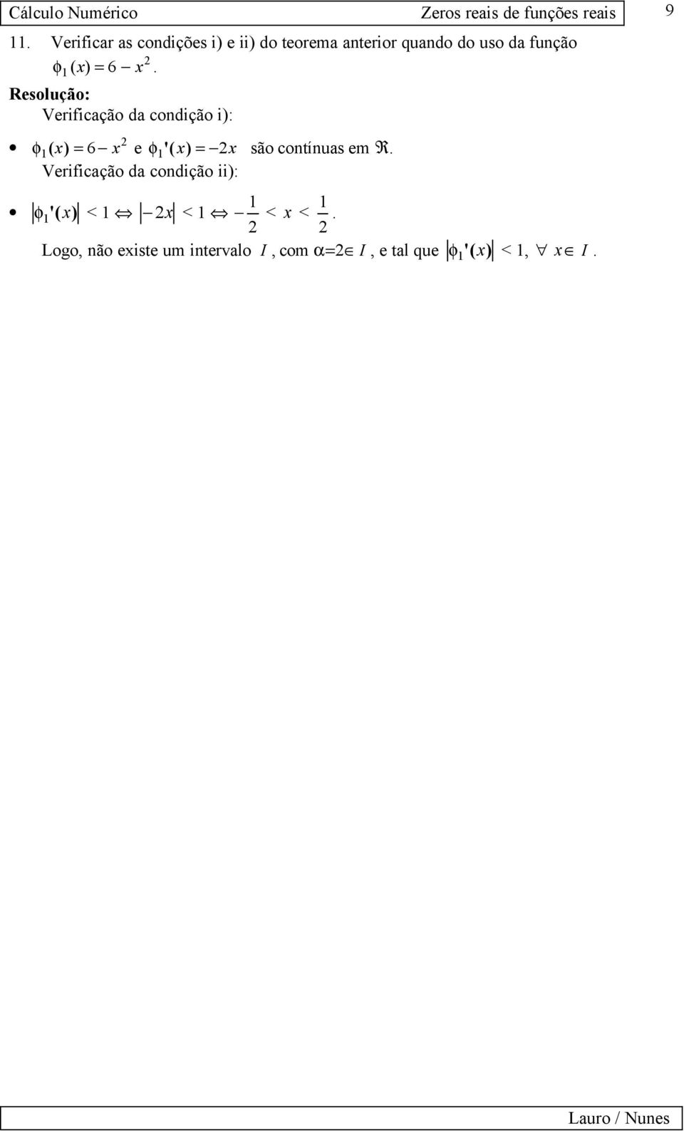 6 Resolução: Verificação da condição i): φ ( ) = 6 e φ ' ( ) = são