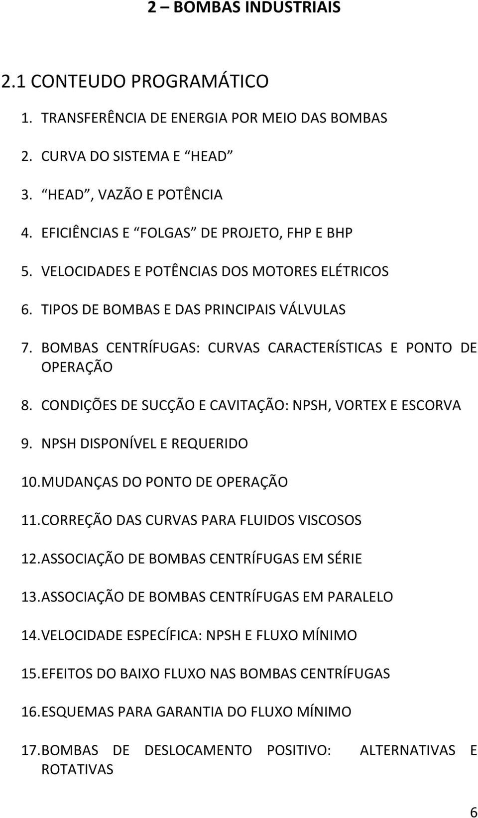 CONDIÇÕES DE SUCÇÃO E CAVITAÇÃO: NPSH, VORTEX E ESCORVA 9. NPSH DISPONÍVEL E REQUERIDO 10. MUDANÇAS DO PONTO DE OPERAÇÃO 11. CORREÇÃO DAS CURVAS PARA FLUIDOS VISCOSOS 12.