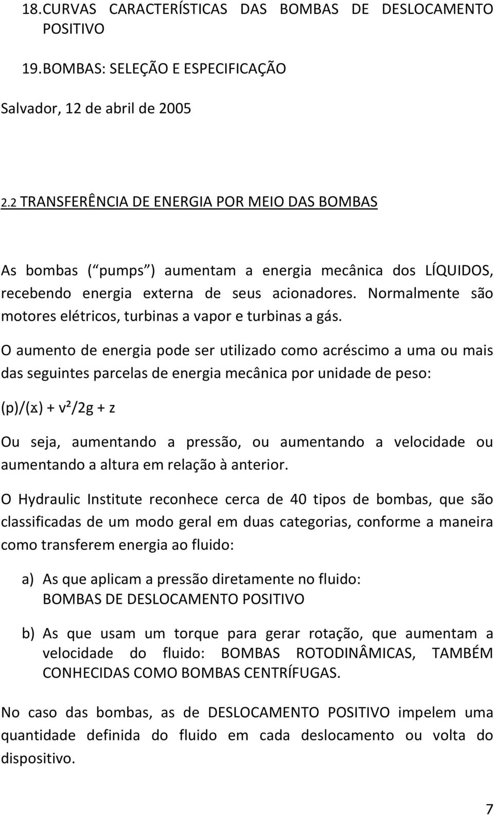 Normalmente são motores elétricos, turbinas a vapor e turbinas a gás.