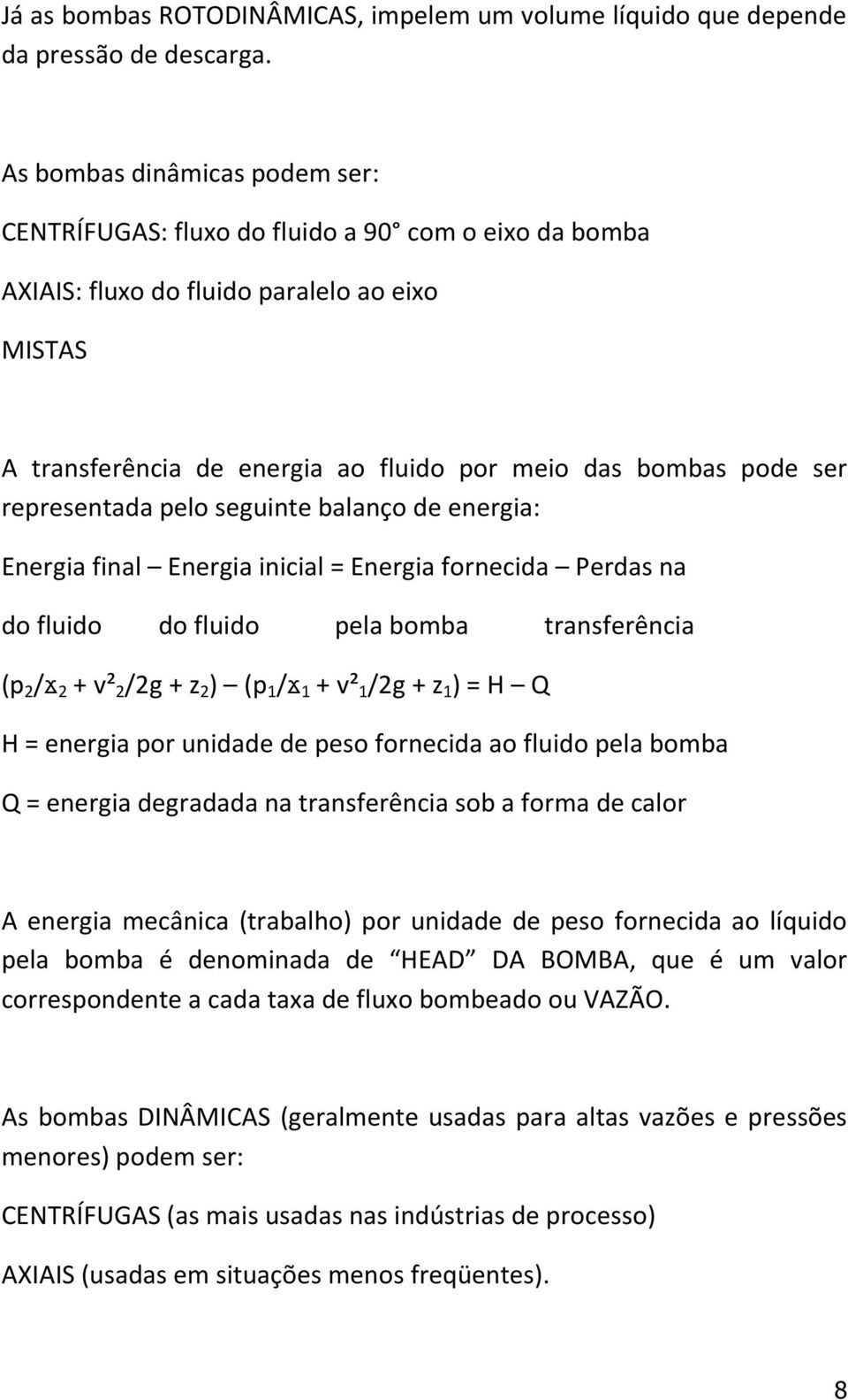 representada pelo seguinte balanço de energia: Energia final Energia inicial = Energia fornecida Perdas na do fluido do fluido pela bomba transferência (p 2 /ϫ 2 + v² 2 /2g + z 2 ) (p 1 /ϫ 1 + v² 1