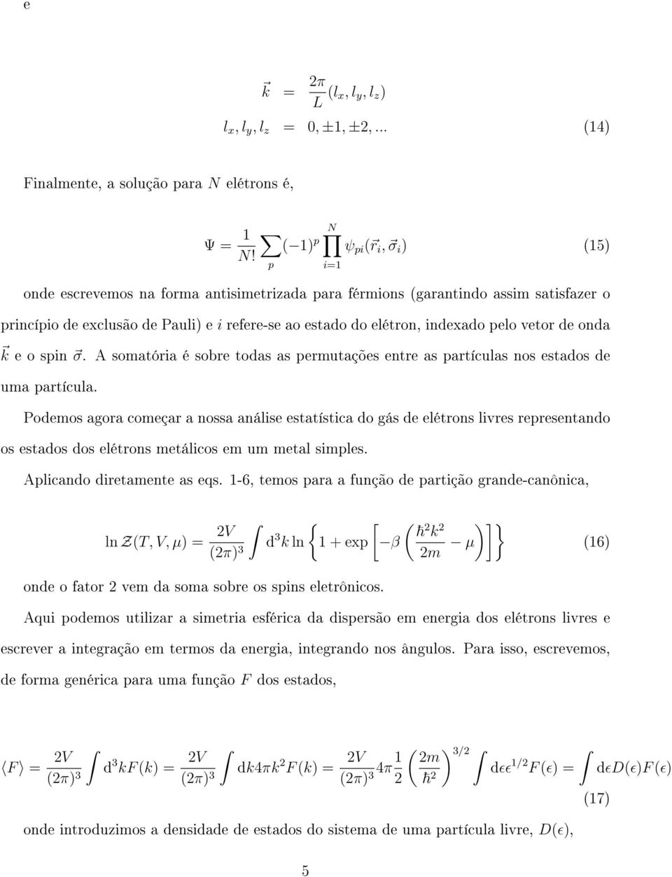 vetor de onda k e o spin σ. A somatória é sobre todas as permutações entre as partículas nos estados de uma partícula.