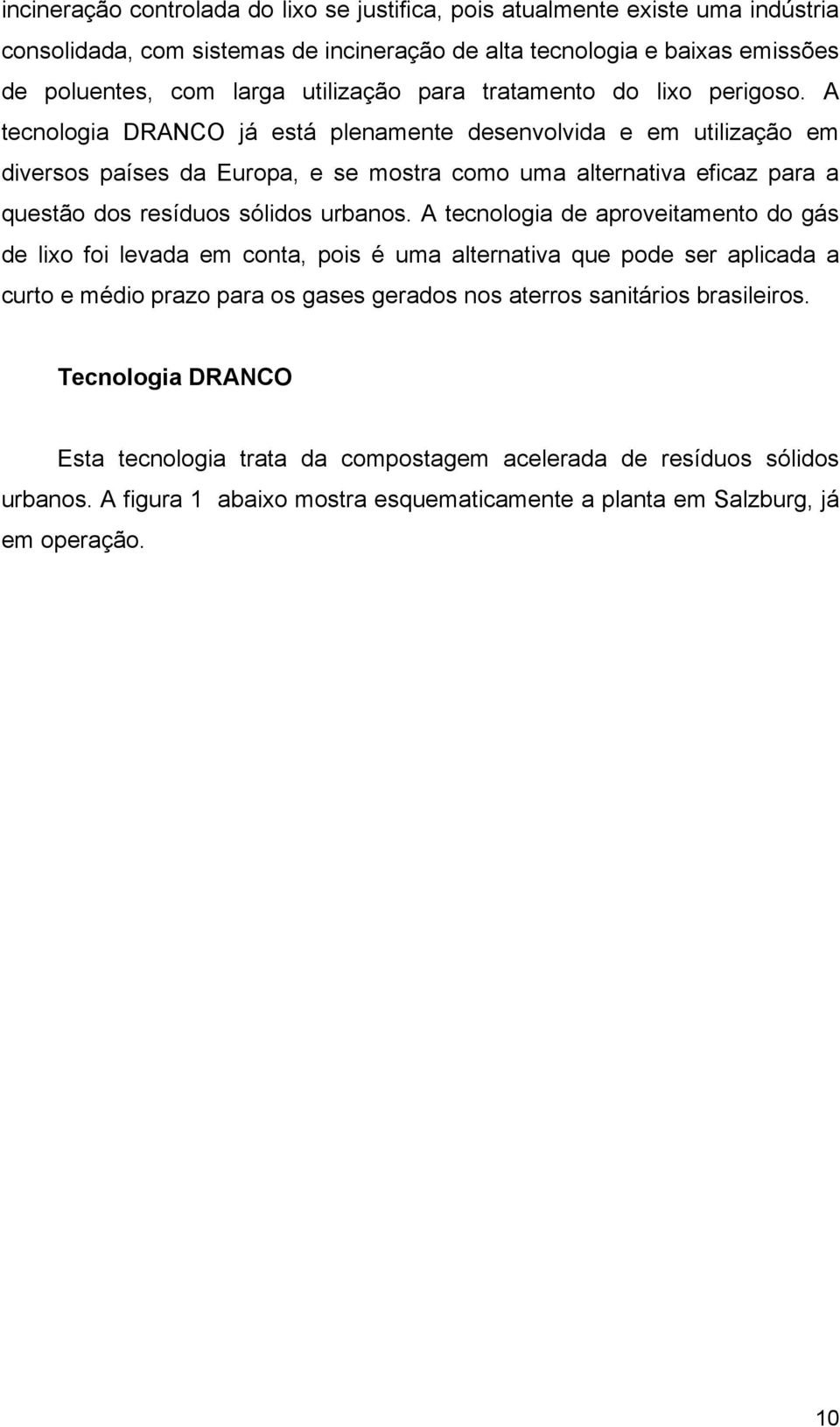 A tecnologia DRANCO já está plenamente desenvolvida e em utilização em diversos países da Europa, e se mostra como uma alternativa eficaz para a questão dos resíduos sólidos urbanos.