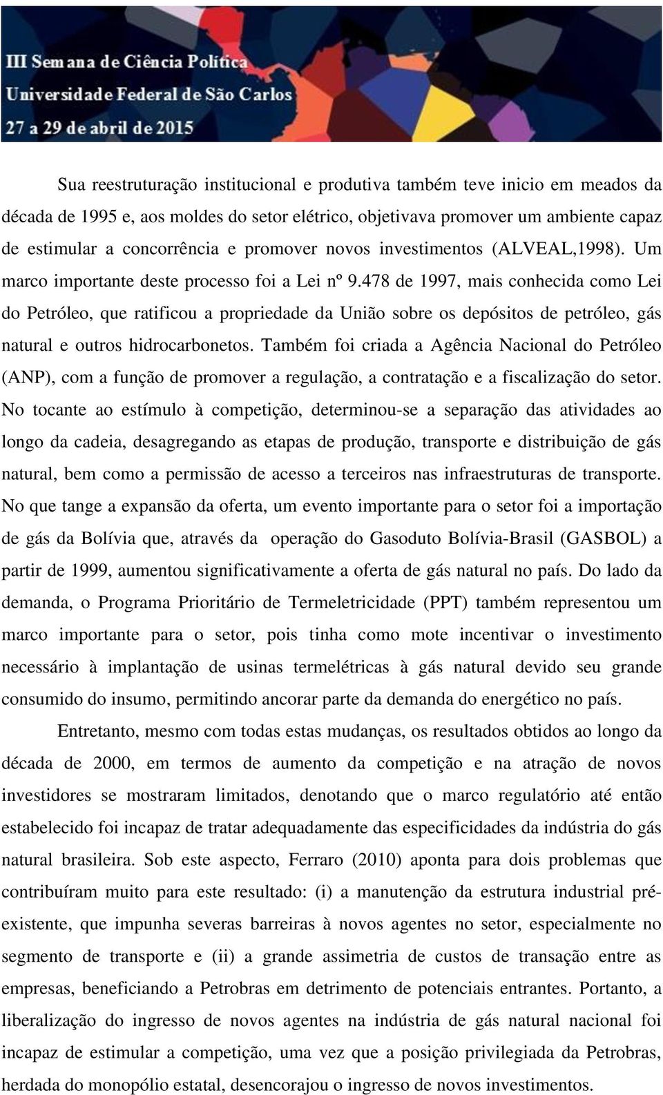 478 de 1997, mais conhecida como Lei do Petróleo, que ratificou a propriedade da União sobre os depósitos de petróleo, gás natural e outros hidrocarbonetos.