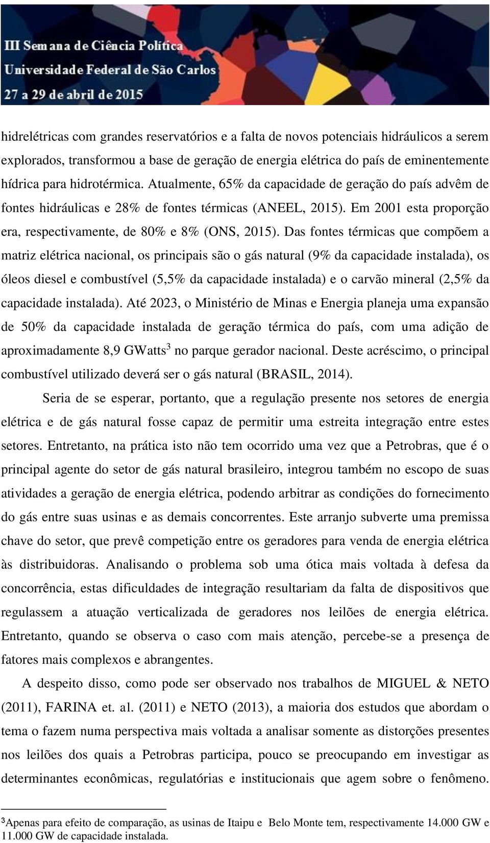 Das fontes térmicas que compõem a matriz elétrica nacional, os principais são o gás natural (9% da capacidade instalada), os óleos diesel e combustível (5,5% da capacidade instalada) e o carvão