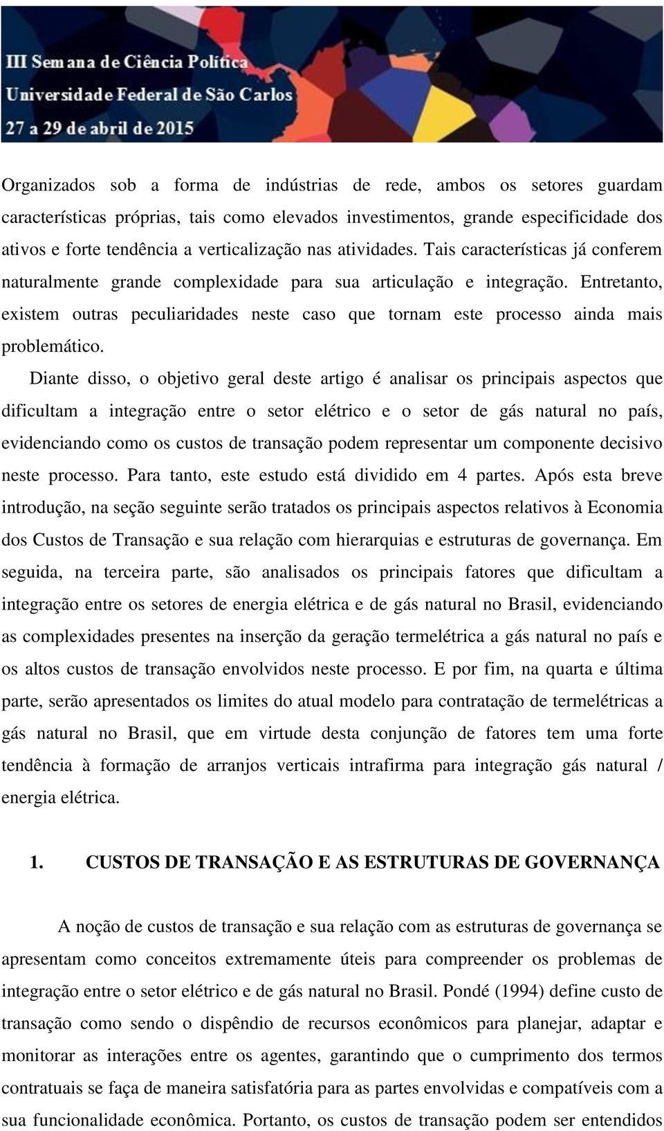 Entretanto, existem outras peculiaridades neste caso que tornam este processo ainda mais problemático.