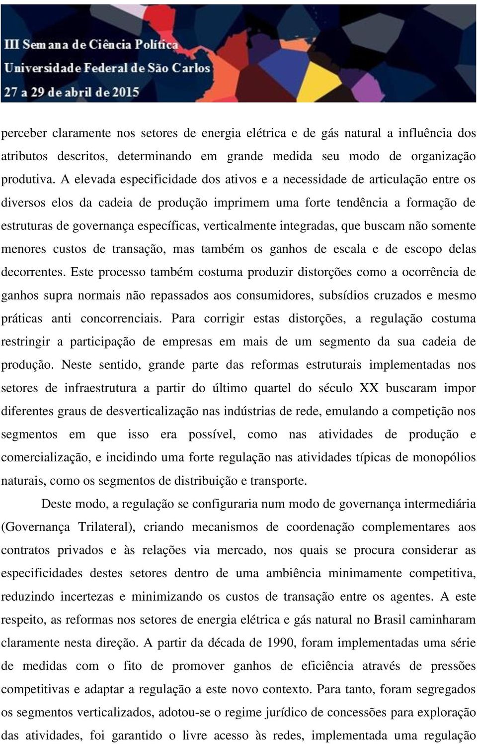 verticalmente integradas, que buscam não somente menores custos de transação, mas também os ganhos de escala e de escopo delas decorrentes.