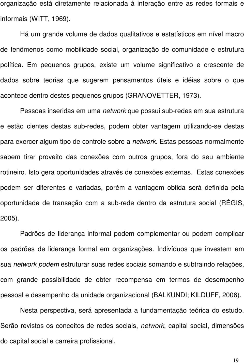 Em pequenos grupos, existe um volume significativo e crescente de dados sobre teorias que sugerem pensamentos úteis e idéias sobre o que acontece dentro destes pequenos grupos (GRANOVETTER, 1973).