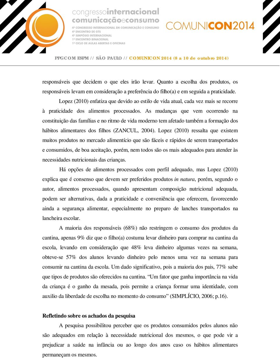 As mudanças que vem ocorrendo na constituição das famílias e no ritmo de vida moderno tem afetado também a formação dos hábitos alimentares dos filhos (ZANCUL, 2004).