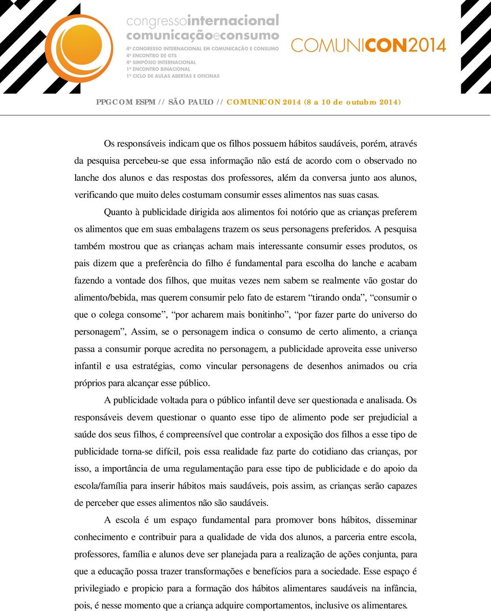 Quanto à publicidade dirigida aos alimentos foi notório que as crianças preferem os alimentos que em suas embalagens trazem os seus personagens preferidos.