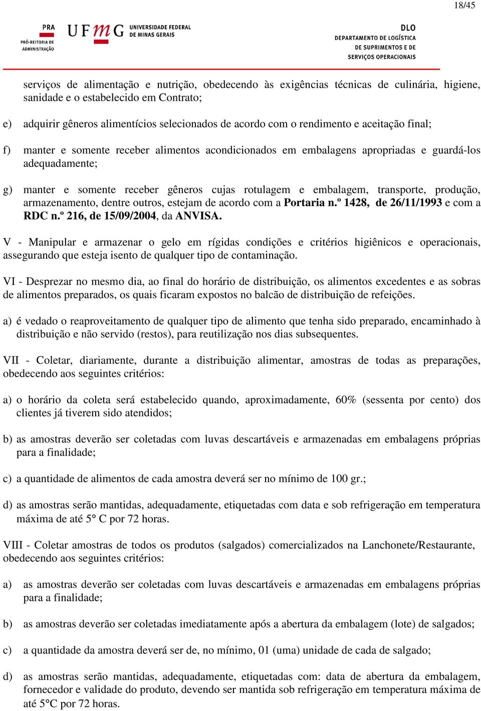 embalagem, transporte, produção, armazenamento, dentre outros, estejam de acordo com a Portaria n.º 1428, de 26/11/1993 e com a RDC n.º 216, de 15/09/2004, da ANVISA.