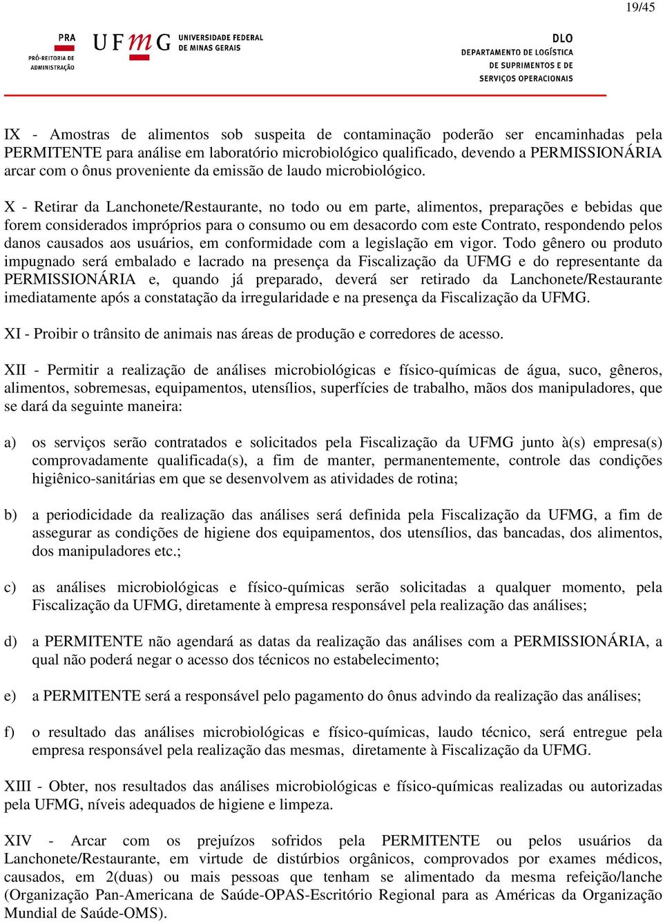 X - Retirar da Lanchonete/Restaurante, no todo ou em parte, alimentos, preparações e bebidas que forem considerados impróprios para o consumo ou em desacordo com este Contrato, respondendo pelos