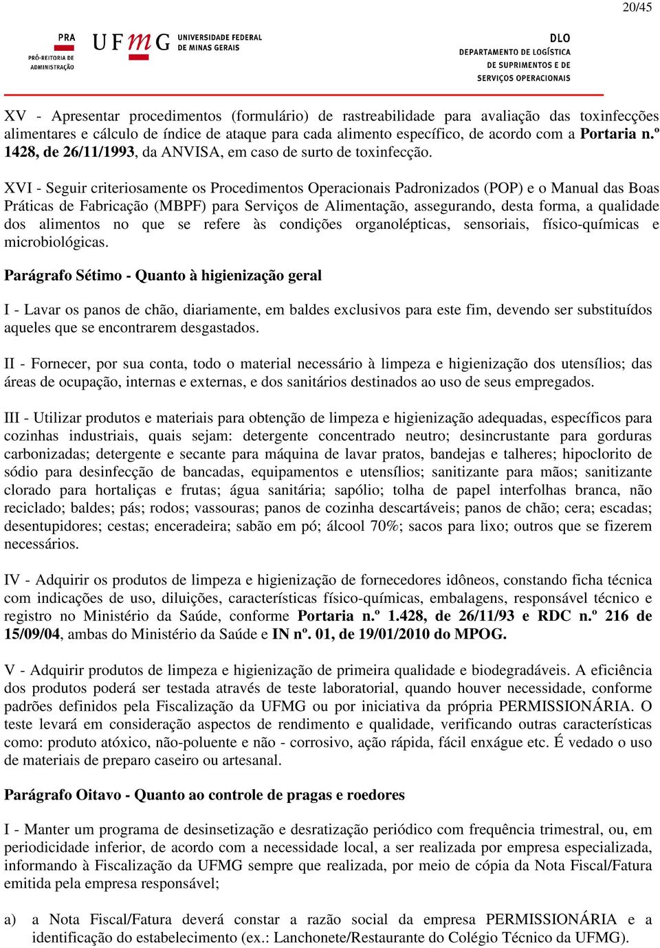 XVI - Seguir criteriosamente os Procedimentos Operacionais Padronizados (POP) e o Manual das Boas Práticas de Fabricação (MBPF) para Serviços de Alimentação, assegurando, desta forma, a qualidade dos