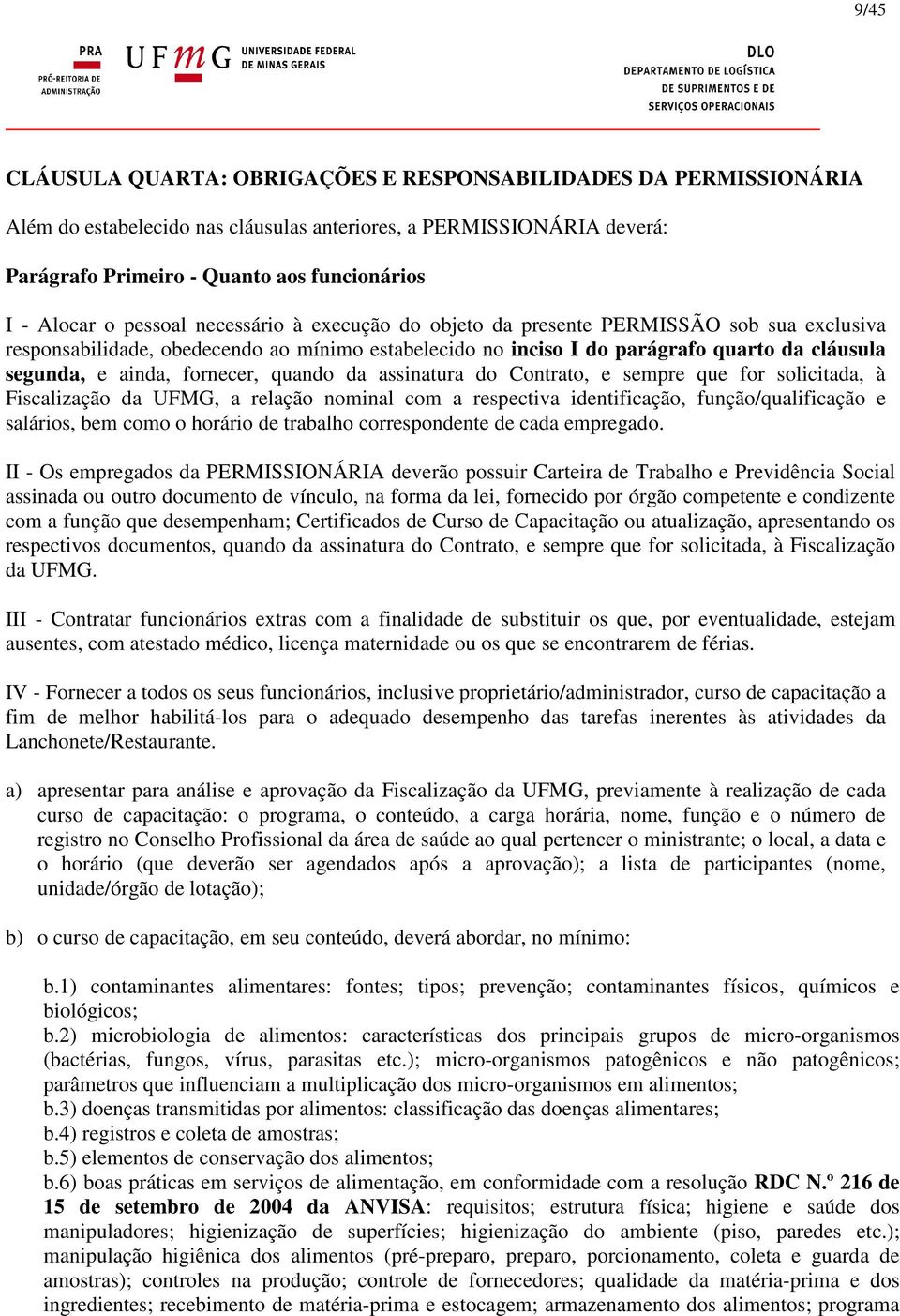 fornecer, quando da assinatura do Contrato, e sempre que for solicitada, à Fiscalização da UFMG, a relação nominal com a respectiva identificação, função/qualificação e salários, bem como o horário