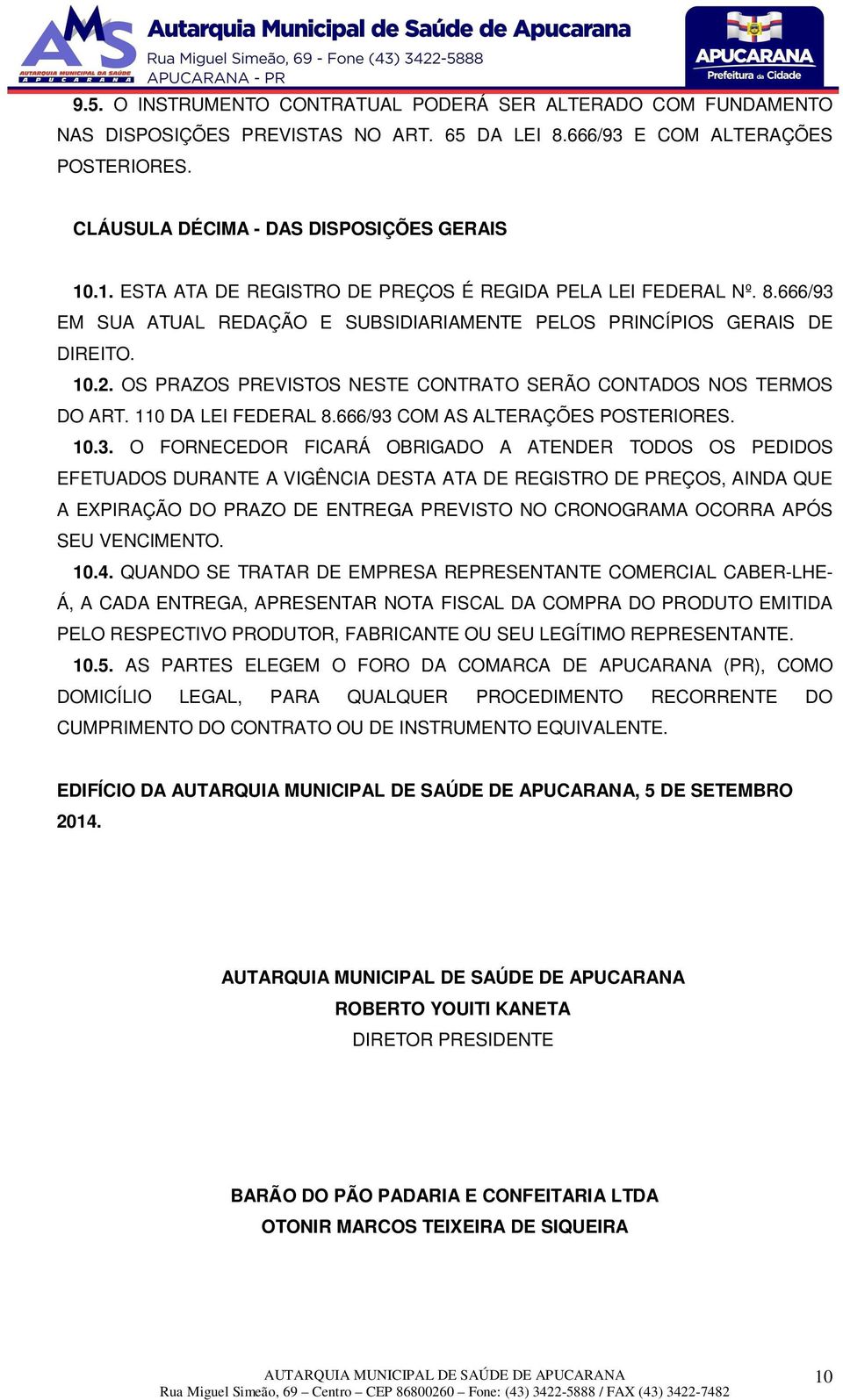 OS PRAZOS PREVISTOS NESTE CONTRATO SERÃO CONTADOS NOS TERMOS DO ART. 110 DA LEI FEDERAL 8.666/93 