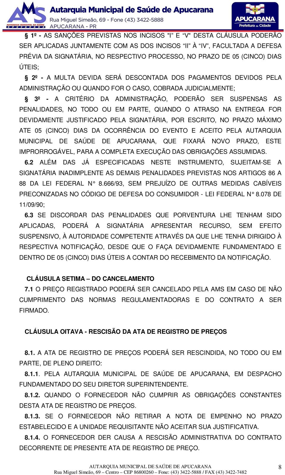 SUSPENSAS AS PENALIDADES, NO TODO OU EM PARTE, QUANDO O ATRASO NA ENTREGA FOR DEVIDAMENTE JUSTIFICADO PELA SIGNATÁRIA, POR ESCRITO, NO PRAZO MÁXIMO ATE 05 (CINCO) DIAS DA OCORRÊNCIA DO EVENTO E