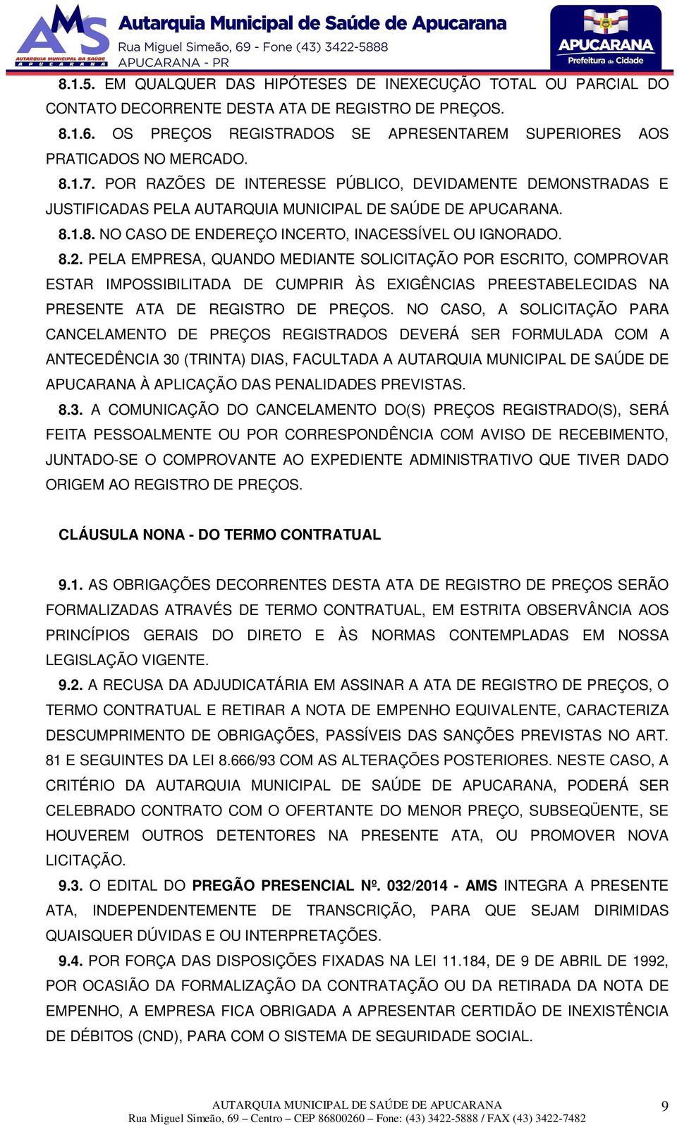 8.2. PELA EMPRESA, QUANDO MEDIANTE SOLICITAÇÃO POR ESCRITO, COMPROVAR ESTAR IMPOSSIBILITADA DE CUMPRIR ÀS EXIGÊNCIAS PREESTABELECIDAS NA PRESENTE ATA DE REGISTRO DE PREÇOS.