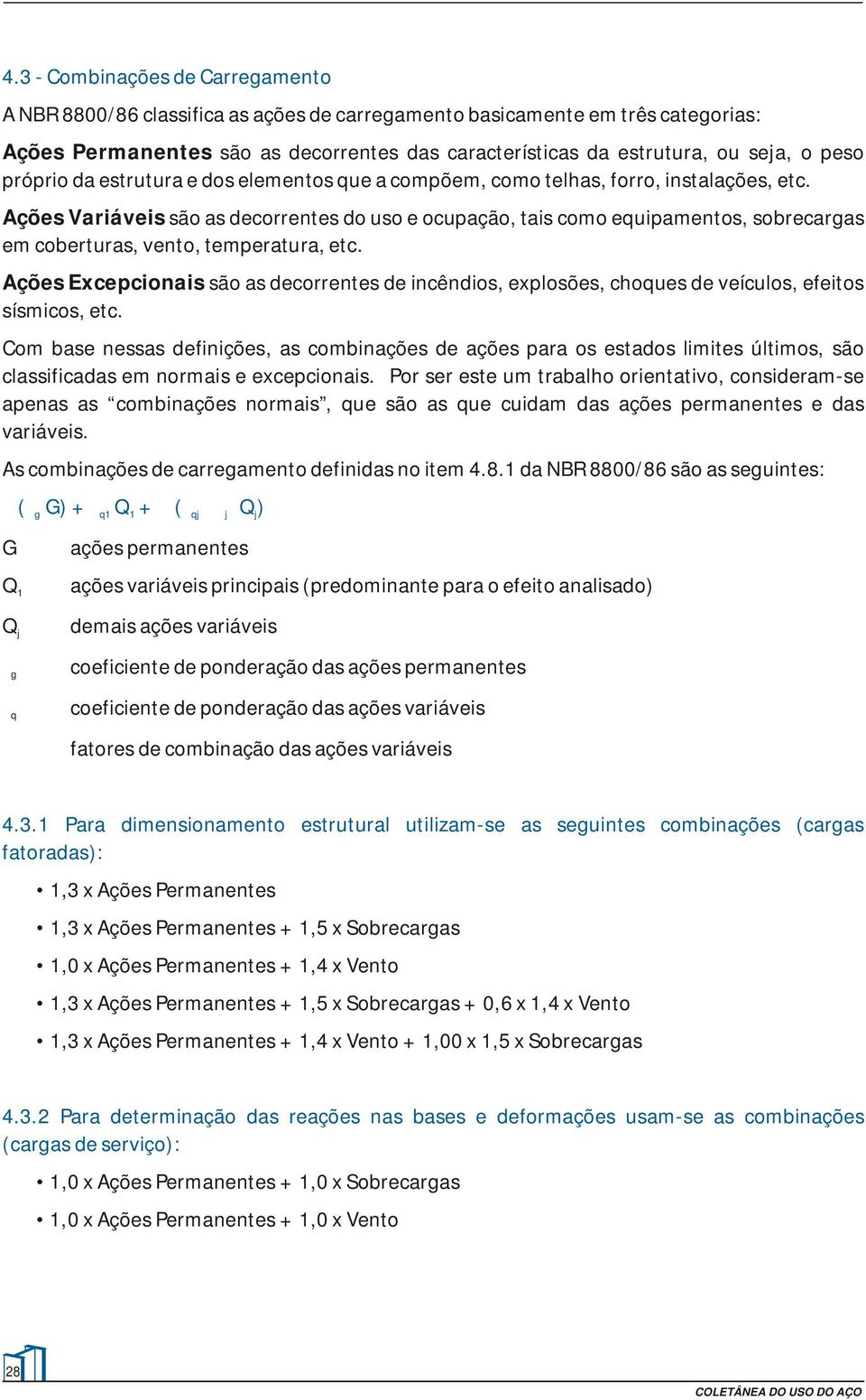 Ações Excepcinais sã as decrrentes de incêndis, explsões, chques de veículs, efeits sísmics, etc.