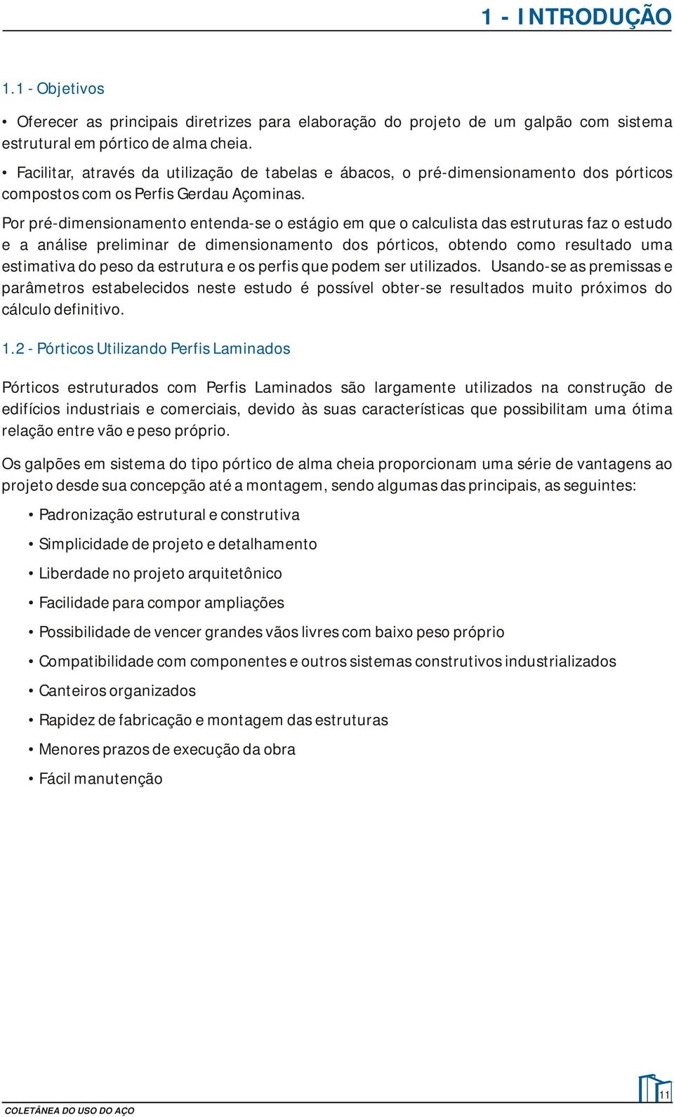 Pr pré-dimensinament entenda-se estági em que calculista das estruturas faz estud e a análise preliminar de dimensinament ds pórtics, btend cm resultad uma estimativa d pes da estrutura e s perfis