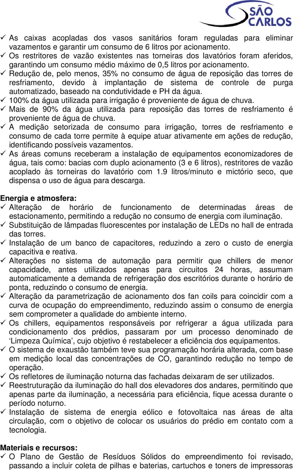 Redução de, pelo menos, 35% no consumo de água de reposição das torres de resfriamento, devido à implantação de sistema de controle de purga automatizado, baseado na condutividade e PH da água.