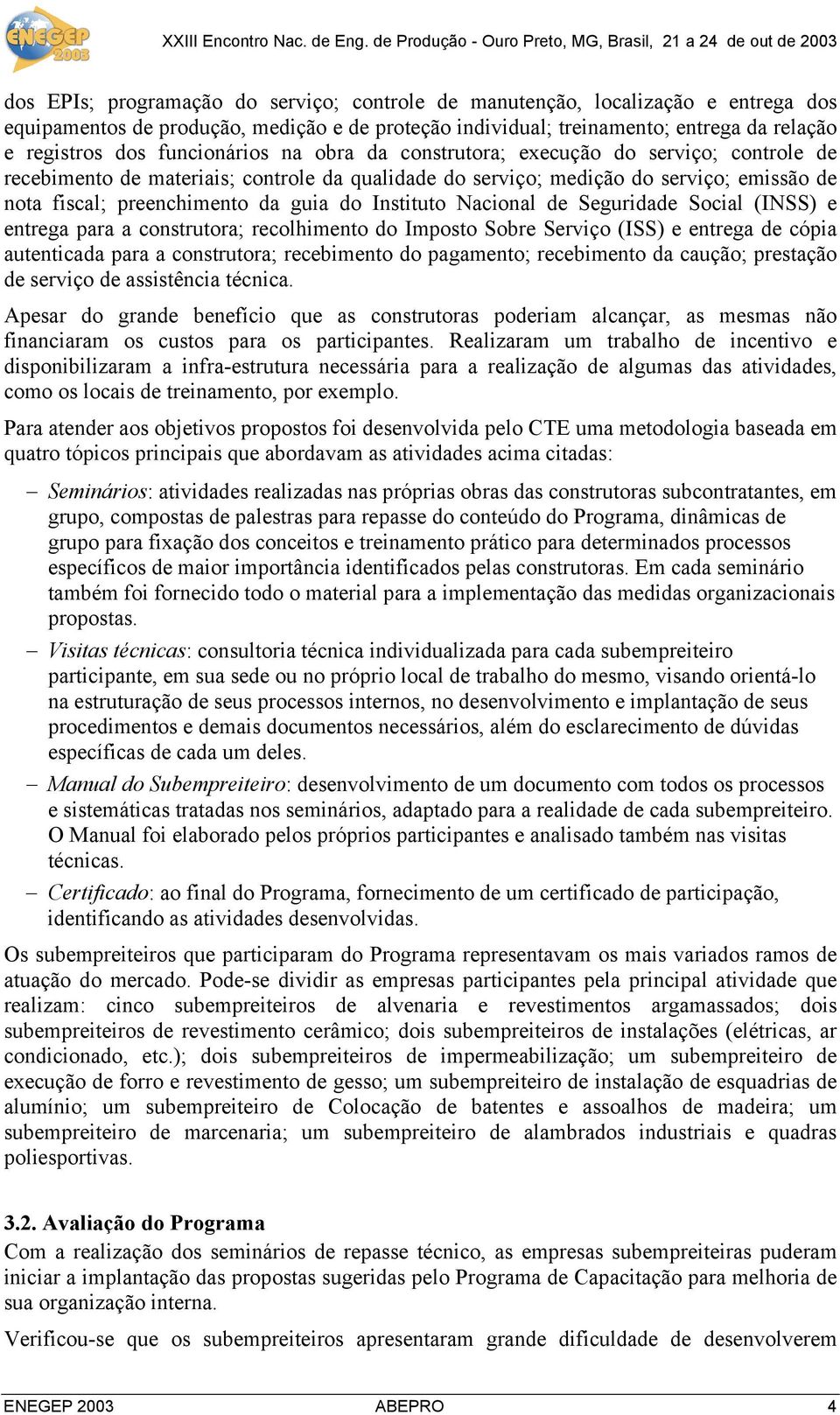 Instituto Nacional de Seguridade Social (INSS) e entrega para a construtora; recolhimento do Imposto Sobre Serviço (ISS) e entrega de cópia autenticada para a construtora; recebimento do pagamento;