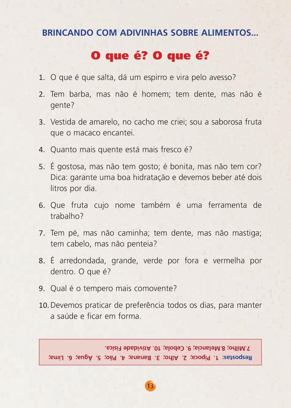 Dica: garante uma boa hidratação e devemos beber até dois litros por dia. Que fruta cujo nome também é uma ferramenta de trabalho?