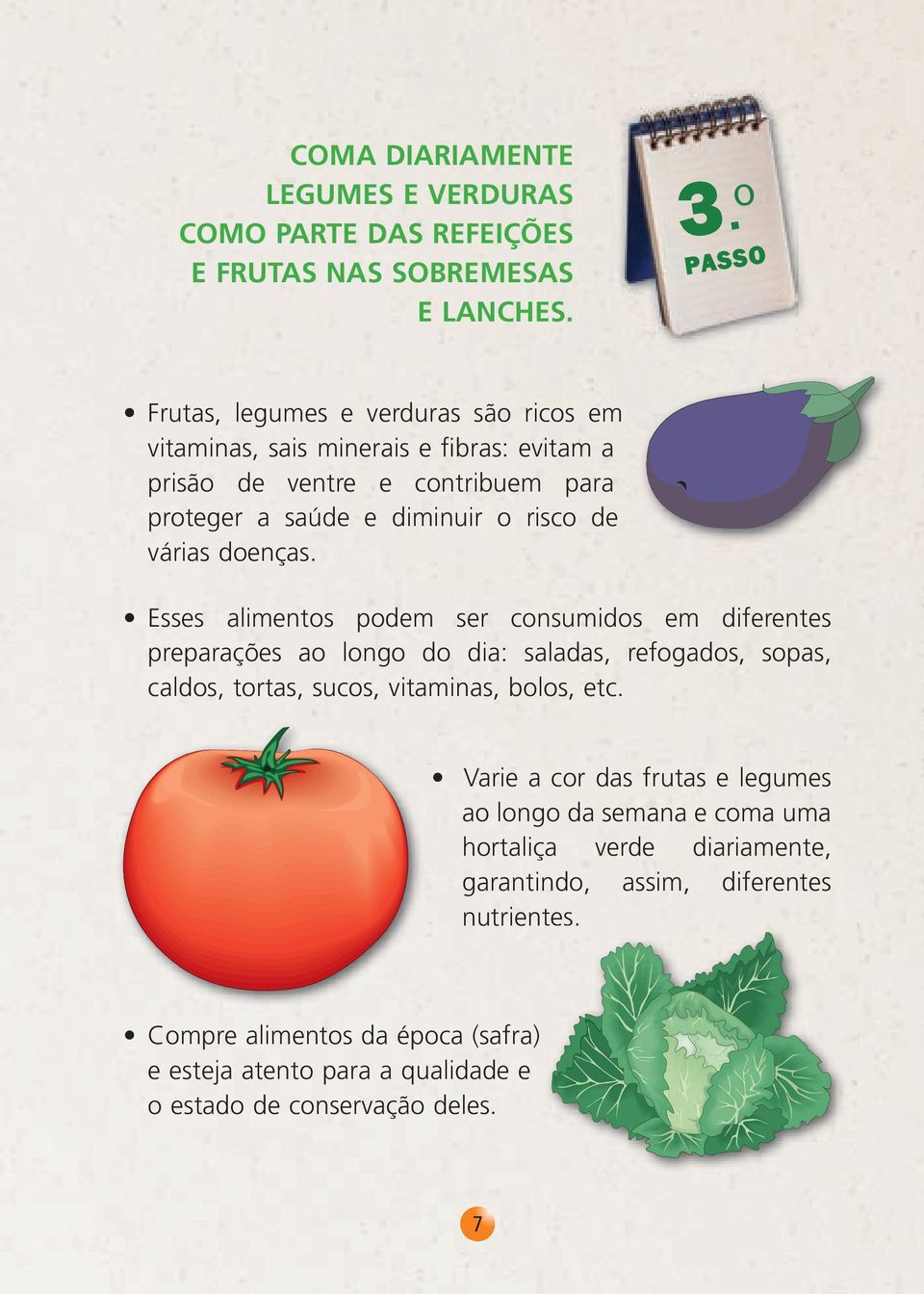 várias doenças. Esses alimentos podem ser consumidos em diferentes preparações ao longo do dia: saladas, refogados, sopas, caldos, tortas, sucos, vitaminas, bolos, etc.