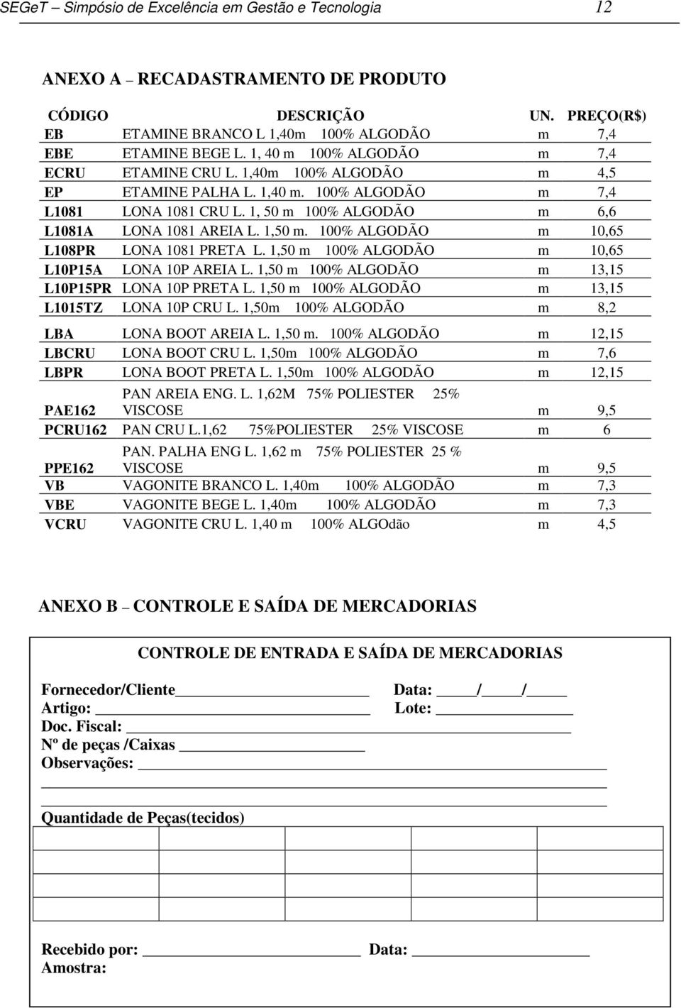 1,50 m. 100% ALGODÃO m 10,65 L108PR LONA 1081 PRETA L. 1,50 m 100% ALGODÃO m 10,65 L10P15A LONA 10P AREIA L. 1,50 m 100% ALGODÃO m 13,15 L10P15PR LONA 10P PRETA L.