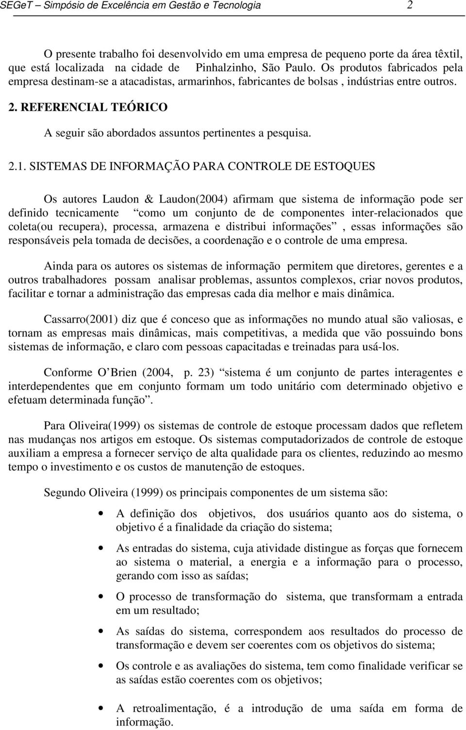 REFERENCIAL TEÓRICO A seguir são abordados assuntos pertinentes a pesquisa. 2.1.