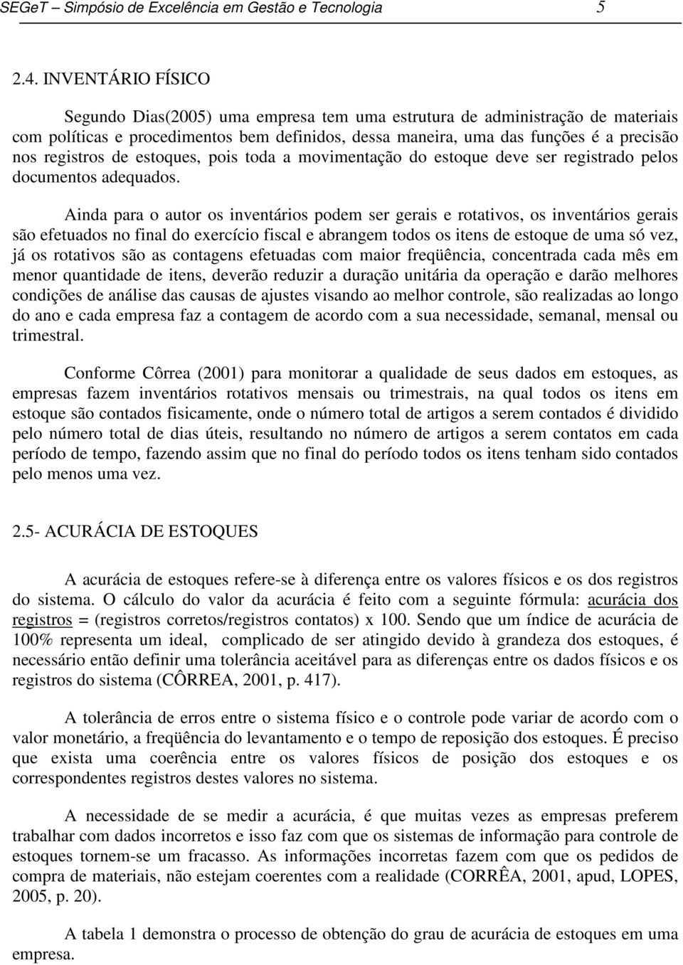 de estoques, pois toda a movimentação do estoque deve ser registrado pelos documentos adequados.