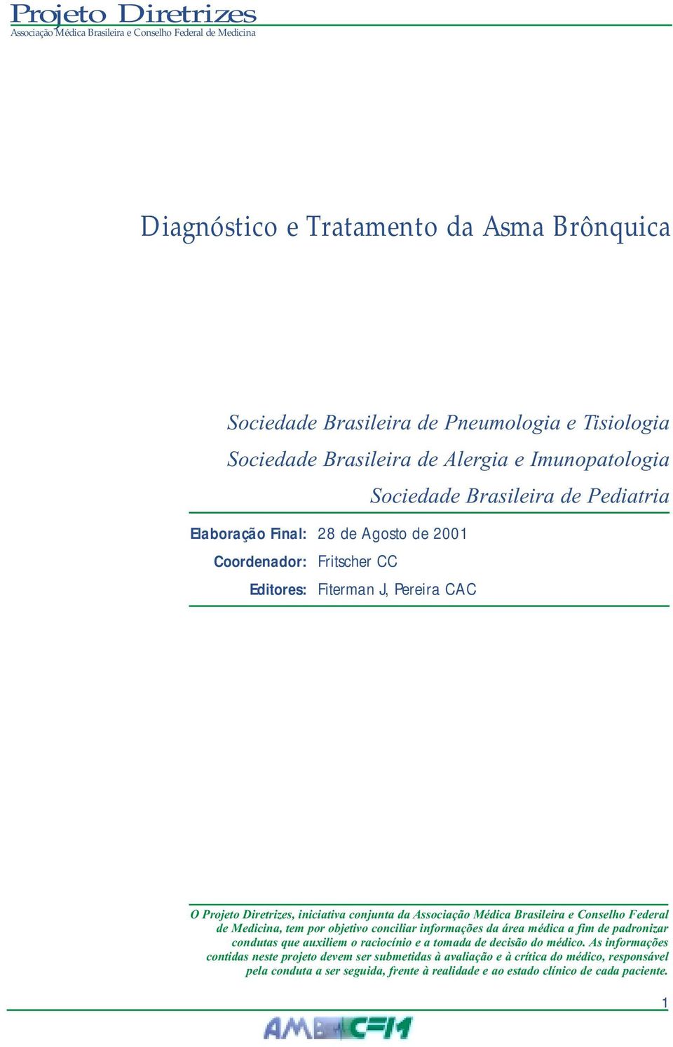 Medicina, tem por objetivo conciliar informações da área médica a fim de padronizar condutas que auxiliem o raciocínio e a tomada de decisão do médico.