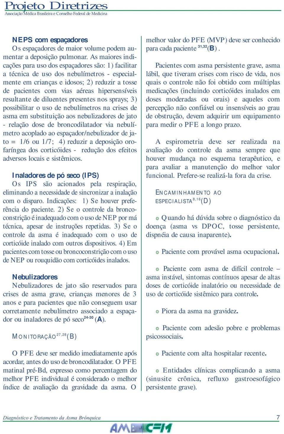 resultante de diluentes presentes nos sprays; 3) possibilitar o uso de nebulímetros na crises de asma em substituição aos nebulizadores de jato - relação dose de broncodilatador via nebulímetro