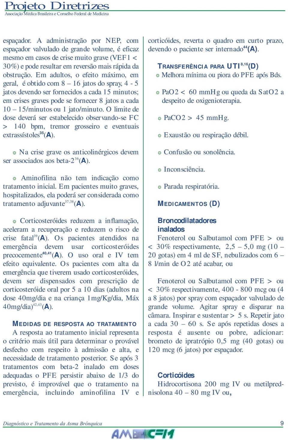 jato/minuto. O limite de dose deverá ser estabelecido observando-se FC > 140 bpm, tremor grosseiro e eventuais extrassístoles 35 (A).