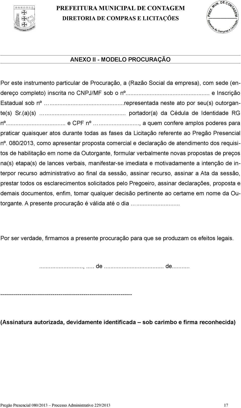 .., a quem confere amplos poderes para praticar quaisquer atos durante todas as fases da Licitação referente ao Pregão Presencial nº.