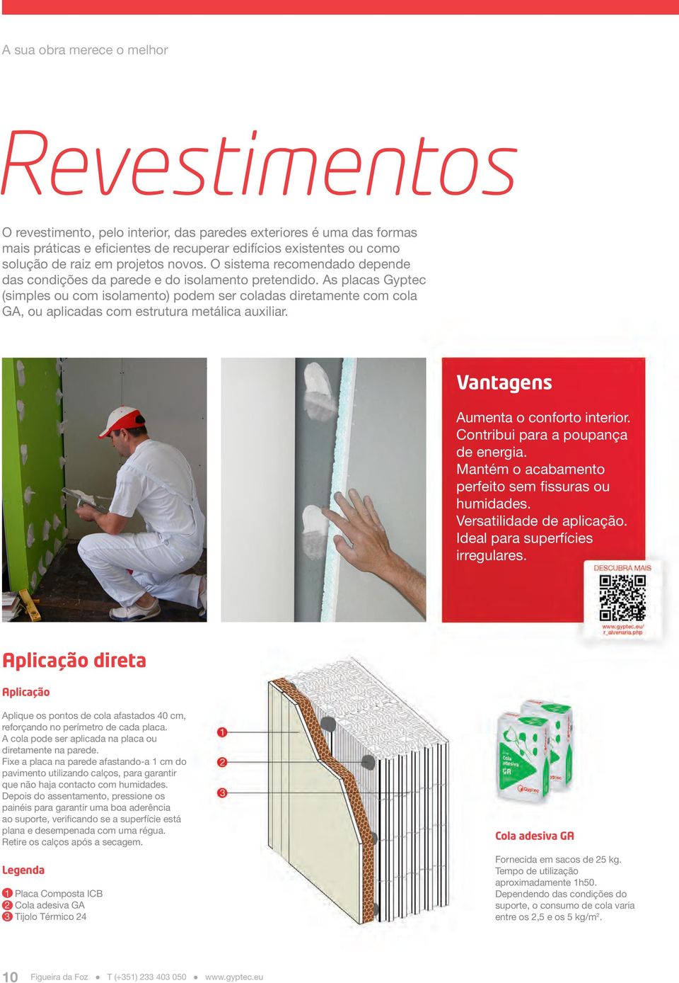 As placas Gyptec (simples ou com isolamento) podem ser coladas diretamente com cola GA, ou aplicadas com estrutura metálica auxiliar. Vantagens Aumenta o conforto interior.