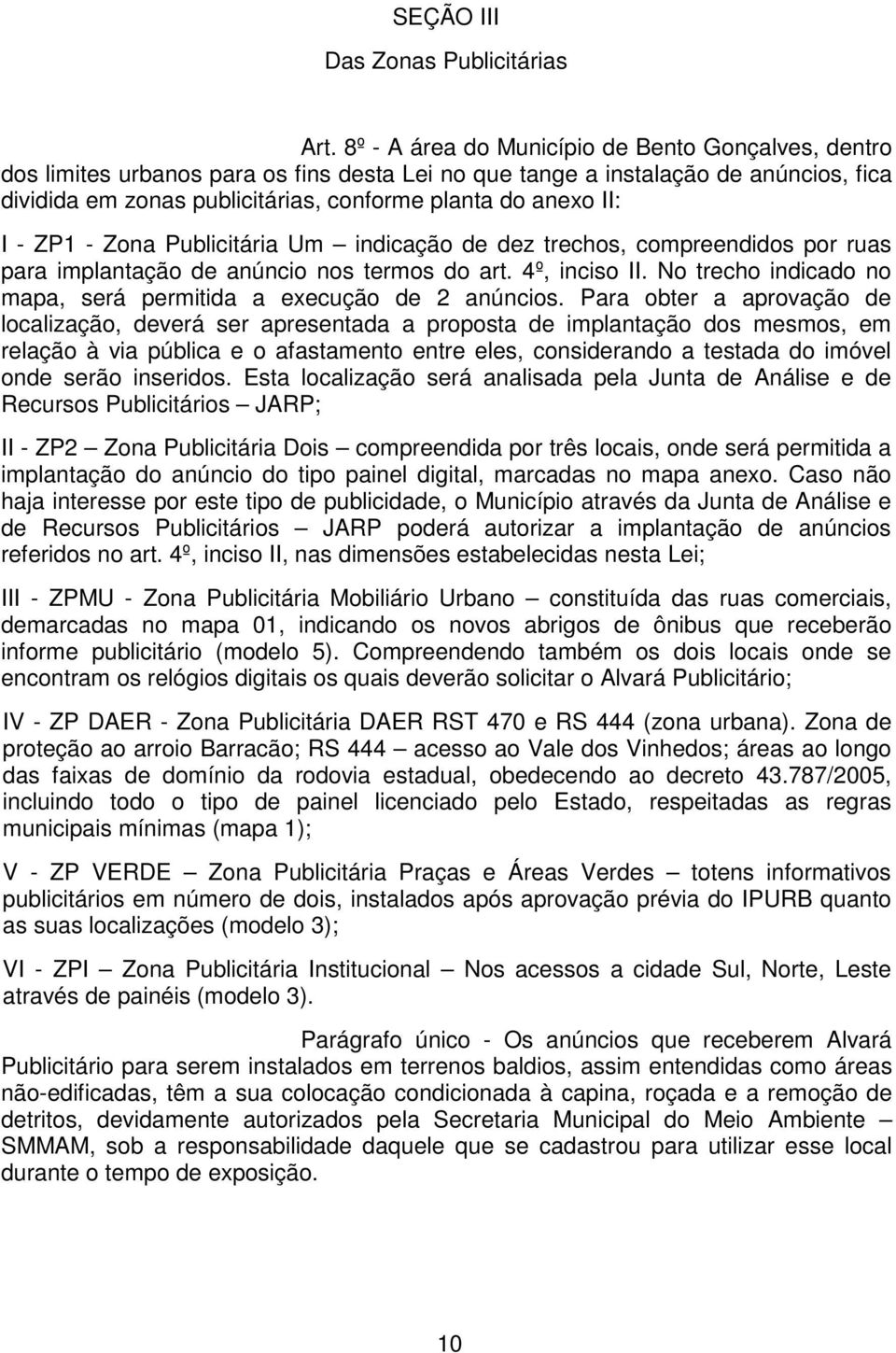 II: I - ZP1 - Zona Publicitária Um indicação de dez trechos, compreendidos por ruas para implantação de anúncio nos termos do art. 4º, inciso II.