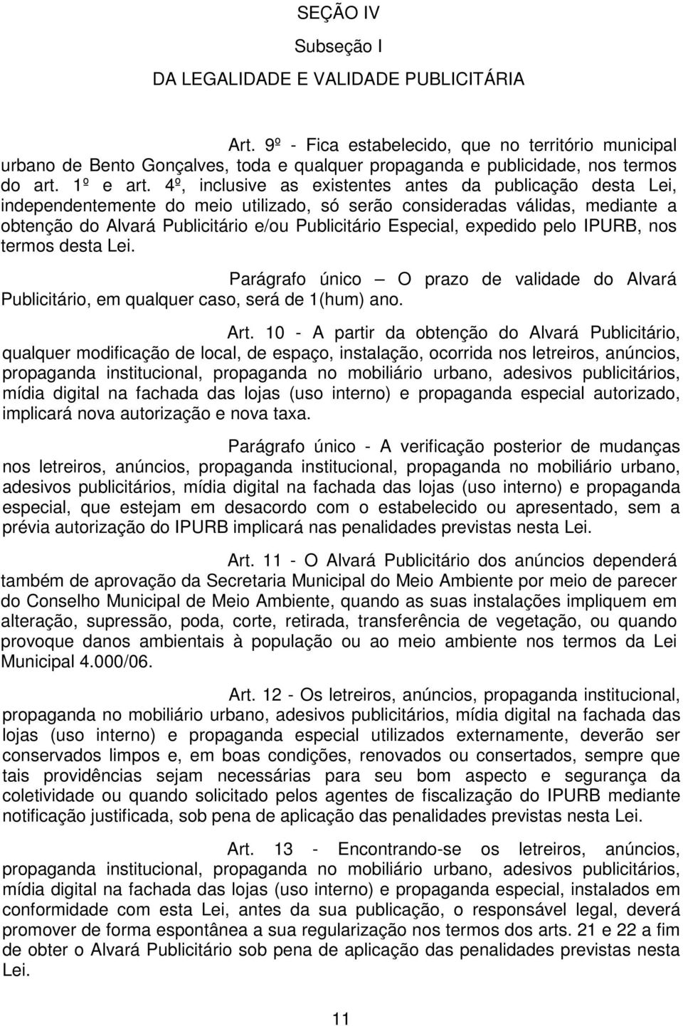 4º, inclusive as existentes antes da publicação desta Lei, independentemente do meio utilizado, só serão consideradas válidas, mediante a obtenção do Alvará Publicitário e/ou Publicitário Especial,