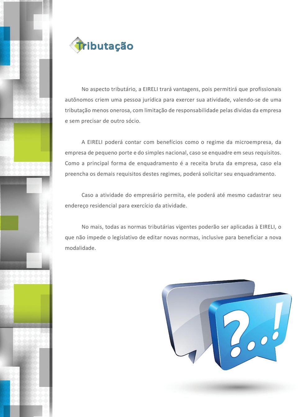 A EIRELI poderá contar com benefícios como o regime da microempresa, da empresa de pequeno porte e do simples nacional, caso se enquadre em seus requisitos.