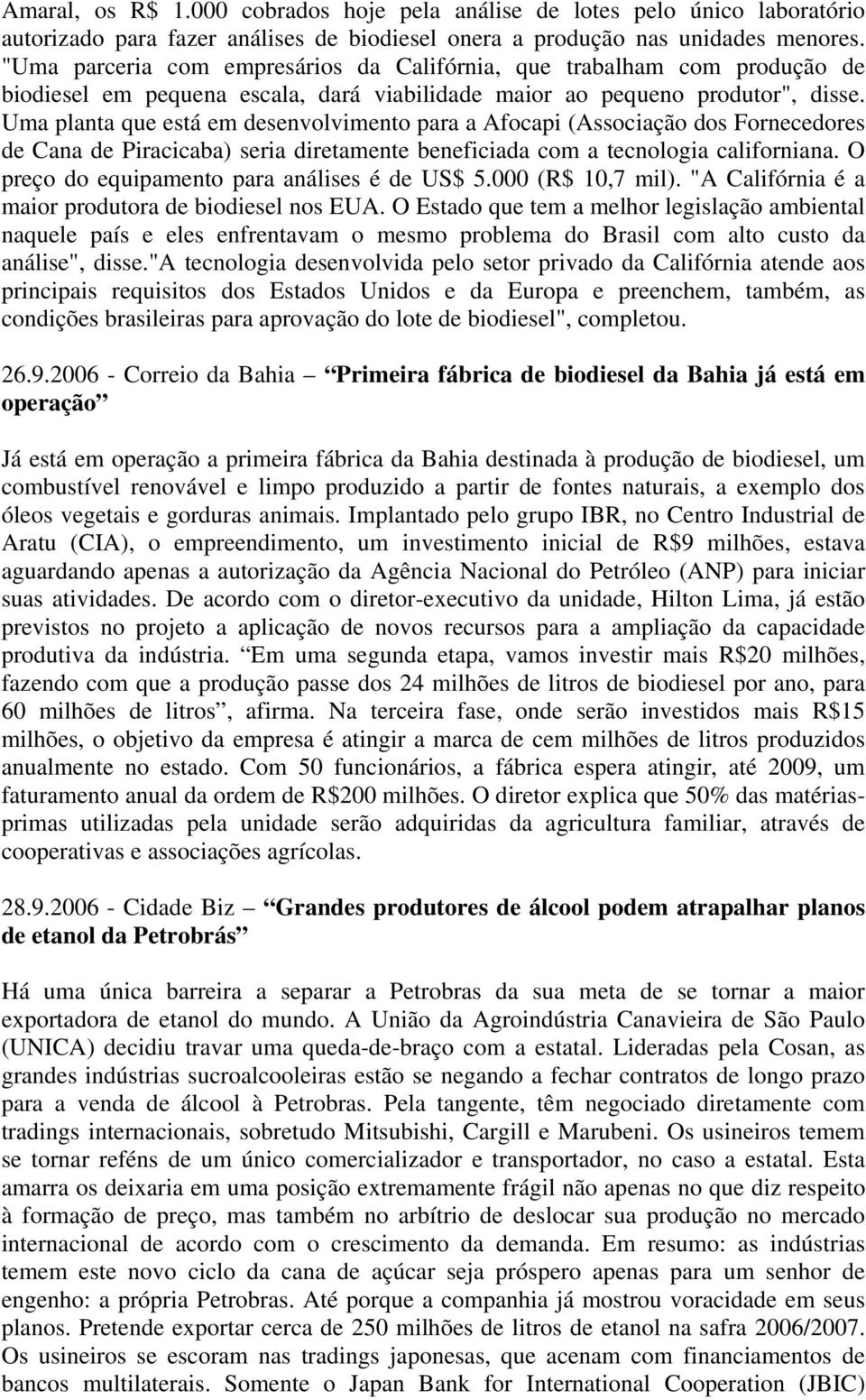 Uma planta que está em desenvolvimento para a Afocapi (Associação dos Fornecedores de Cana de Piracicaba) seria diretamente beneficiada com a tecnologia californiana.