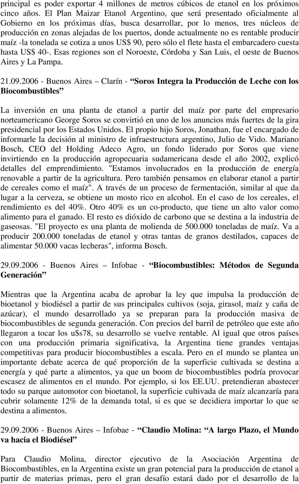 actualmente no es rentable producir maíz -la tonelada se cotiza a unos US$ 90, pero sólo el flete hasta el embarcadero cuesta hasta US$ 40-.