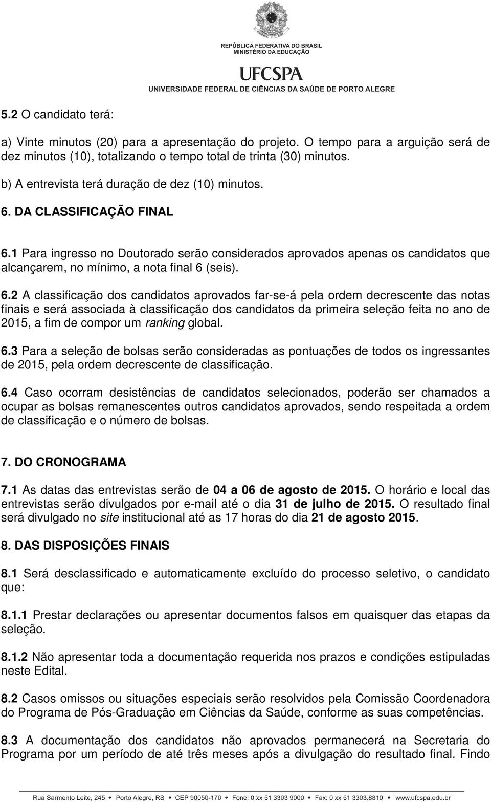 1 Para ingresso no Doutorado serão considerados aprovados apenas os candidatos que alcançarem, no mínimo, a nota final 6 