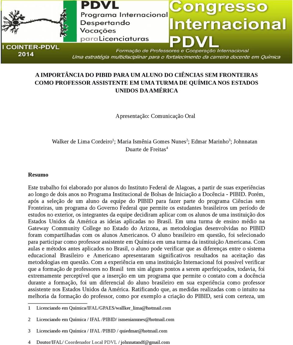 de dois anos no Programa Institucional de Bolsas de Iniciação a Docência - PIBID.