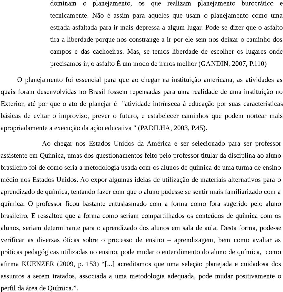 Mas, se temos liberdade de escolher os lugares onde precisamos ir, o asfalto É um modo de irmos melhor (GANDIN, 2007, P.