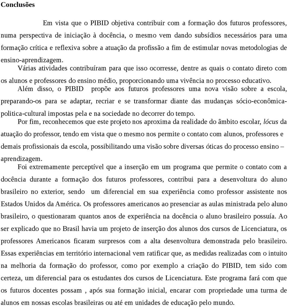 Várias atividades contribuíram para que isso ocorresse, dentre as quais o contato direto com os alunos e professores do ensino médio, proporcionando uma vivência no processo educativo.