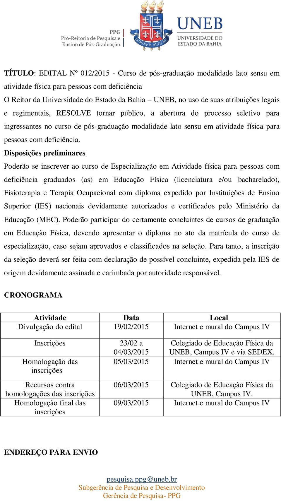 Disposições preliminares Poderão se inscrever ao curso de Especialização em Atividade física para pessoas com deficiência graduados (as) em Educação Física (licenciatura e/ou bacharelado),