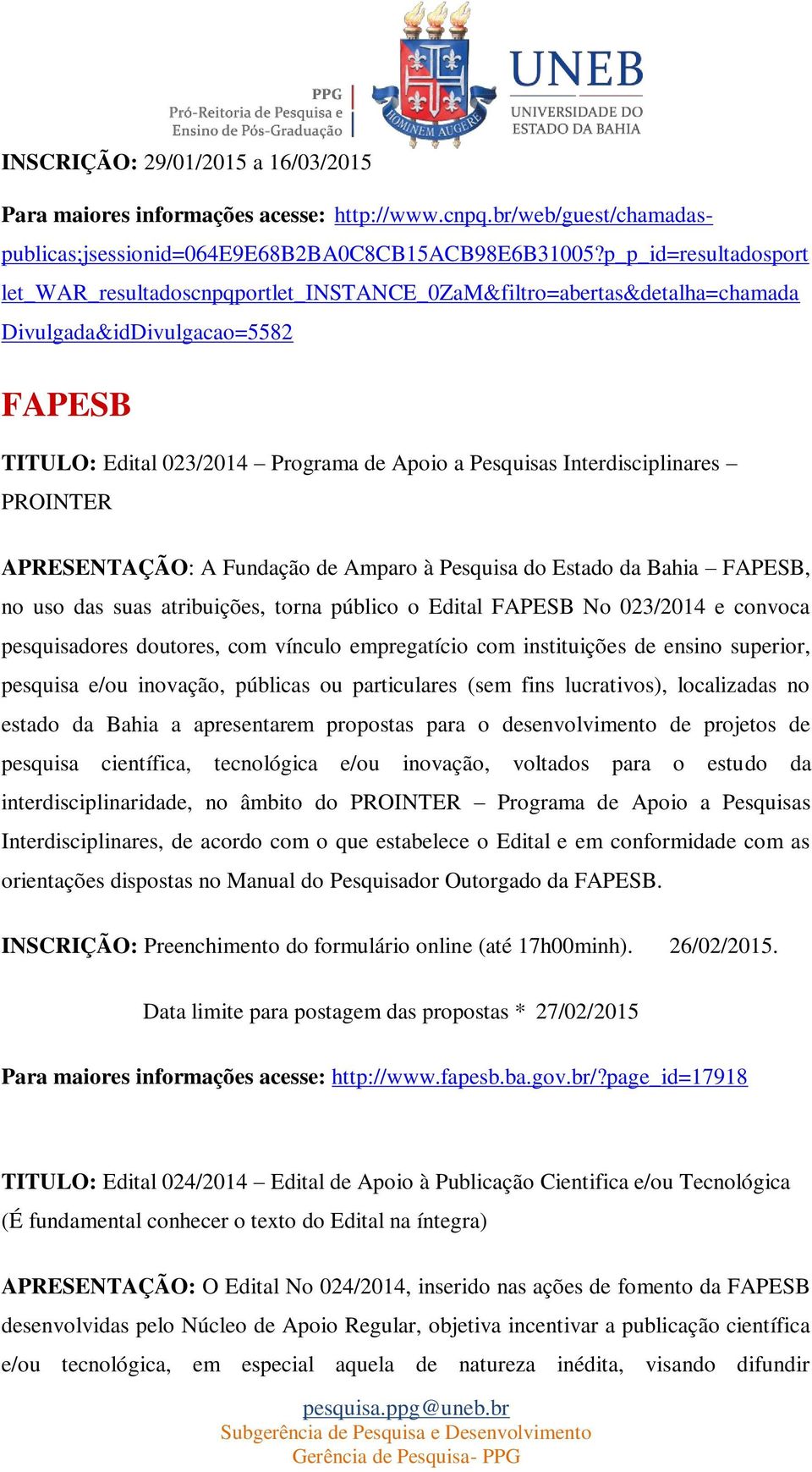 Interdisciplinares PROINTER APRESENTAÇÃO: A Fundação de Amparo à Pesquisa do Estado da Bahia FAPESB, no uso das suas atribuições, torna público o Edital FAPESB No 023/2014 e convoca pesquisadores