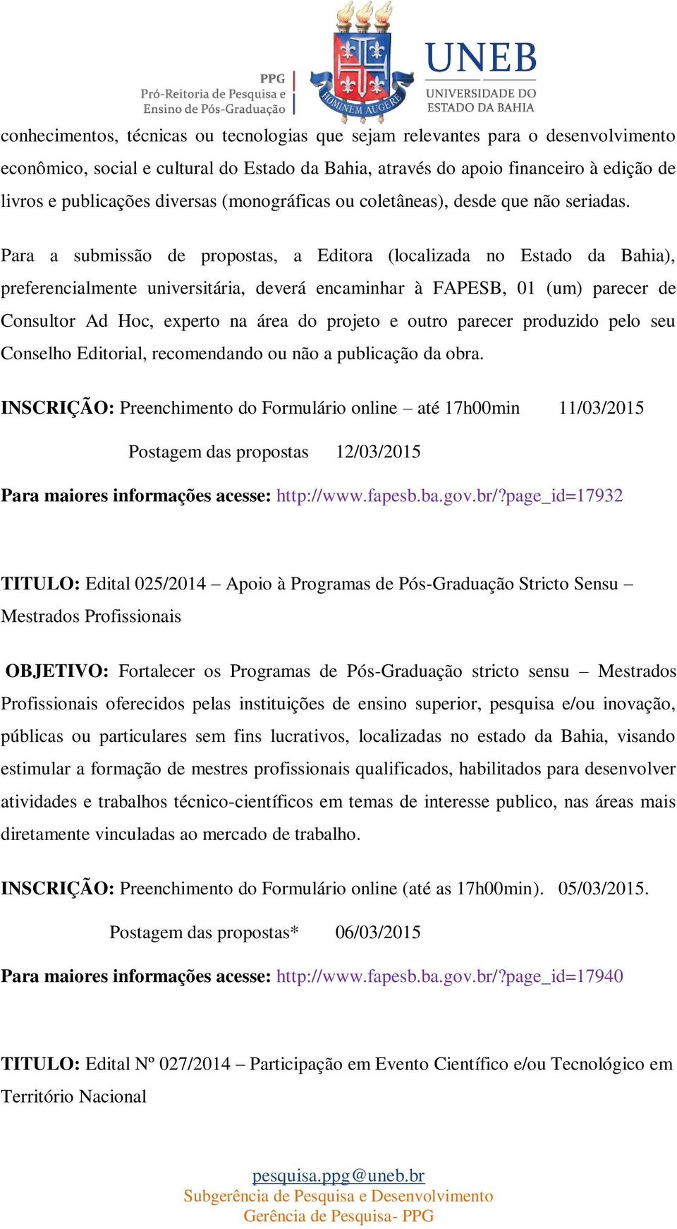 Para a submissão de propostas, a Editora (localizada no Estado da Bahia), preferencialmente universitária, deverá encaminhar à FAPESB, 01 (um) parecer de Consultor Ad Hoc, experto na área do projeto