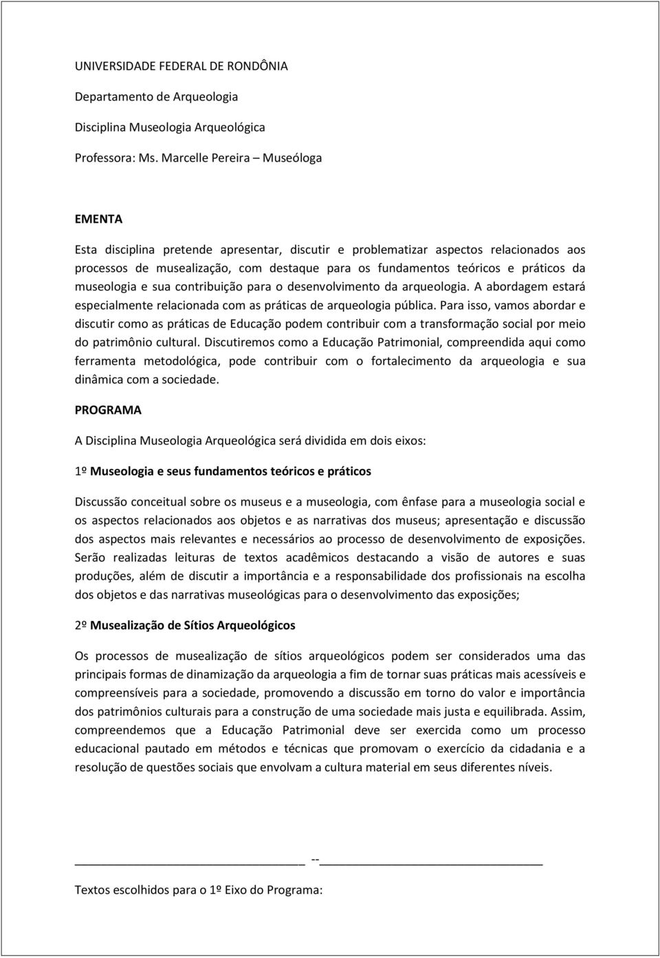 práticos da museologia e sua contribuição para o desenvolvimento da arqueologia. A abordagem estará especialmente relacionada com as práticas de arqueologia pública.