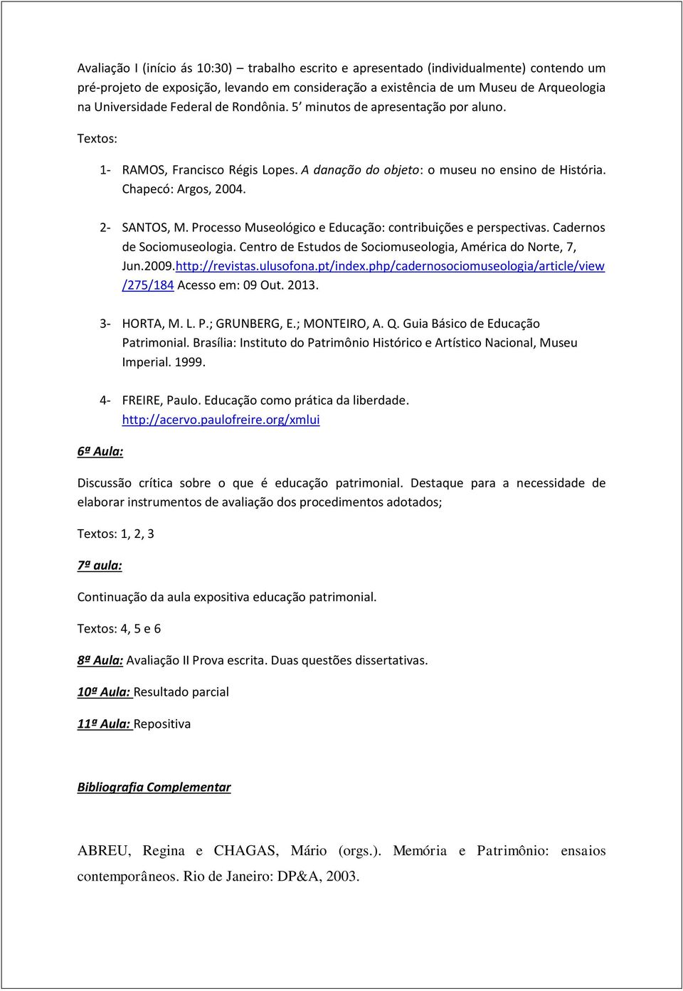 Processo Museológico e Educação: contribuições e perspectivas. Cadernos de Sociomuseologia. Centro de Estudos de Sociomuseologia, América do Norte, 7, Jun.2009.http://revistas.ulusofona.pt/index.