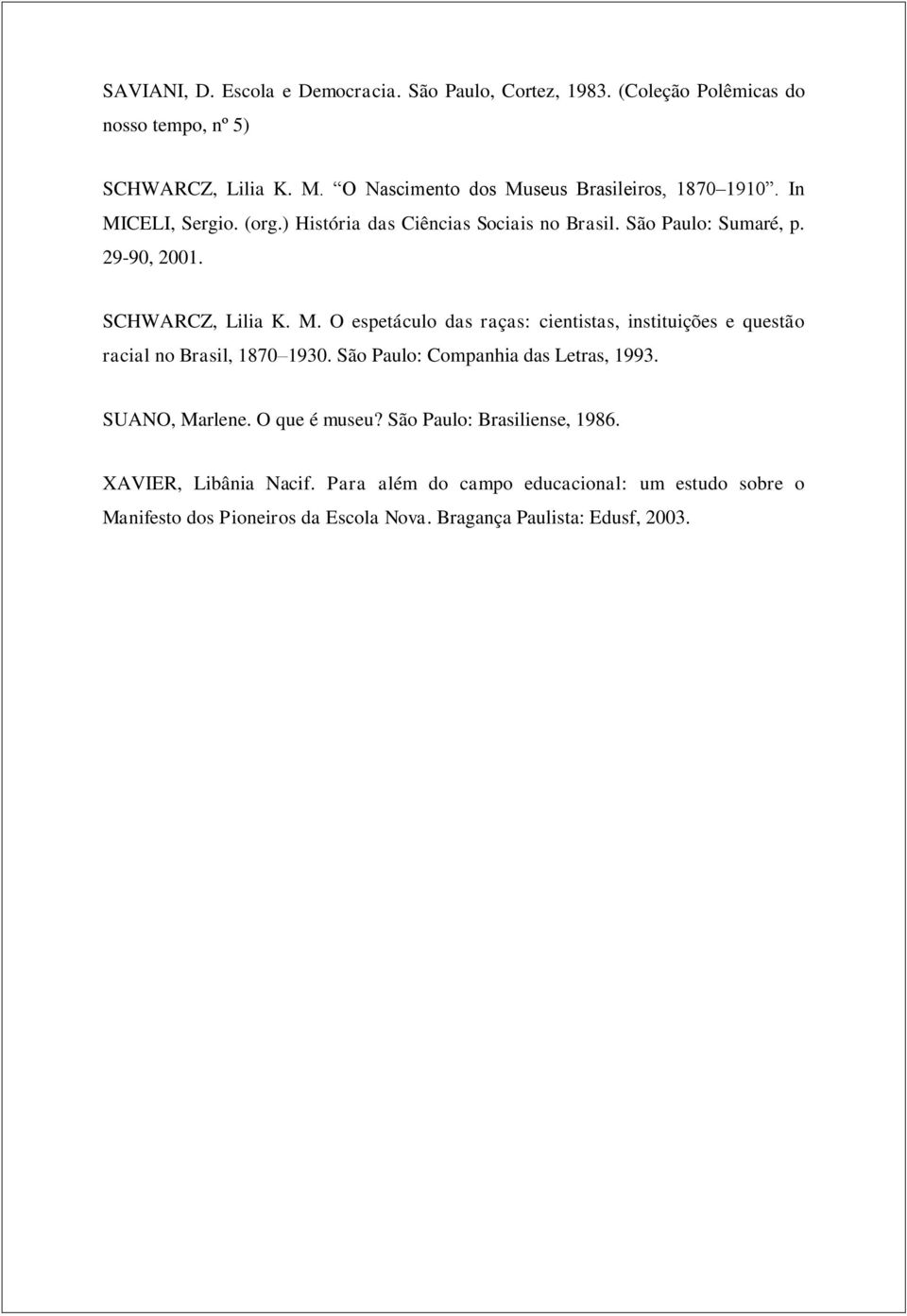 SCHWARCZ, Lilia K. M. O espetáculo das raças: cientistas, instituições e questão racial no Brasil, 1870 1930. São Paulo: Companhia das Letras, 1993.